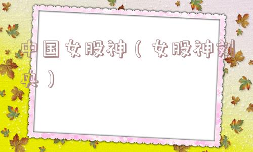 中国女股神(女股神刘央) 中国女股神(女股神刘央)