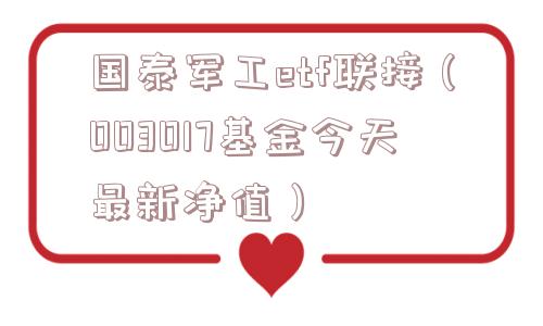 国泰军工etf联接（003017基金今天最新净值）