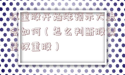 权重股开始涨预示大盘会如何（怎么判断股票是权重股）