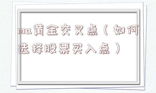 ma黄金交叉点（如何选择股票买入点）