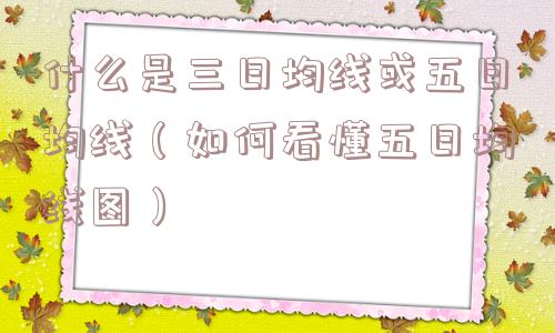 什么是三日均线或五日均线(如何看懂五日均线图) 什么是三日均线或五日均线(如何看懂五日均线图)
