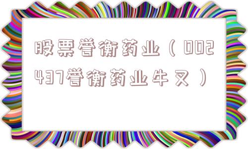 股票誉衡药业（002437誉衡药业牛叉）