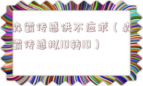 森霸传感供不应求（森霸传感拟10转10）